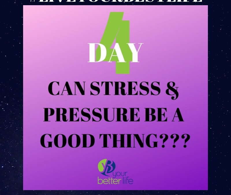 Day 4: Can Stress & Pressure Be A Good Thing???